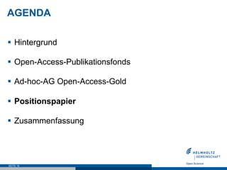 AGENDA
§  Hintergrund
§  Open-Access-Publikationsfonds
§  Ad-hoc-AG Open-Access-Gold
§  Positionspapier
§  Zusammenfa...
