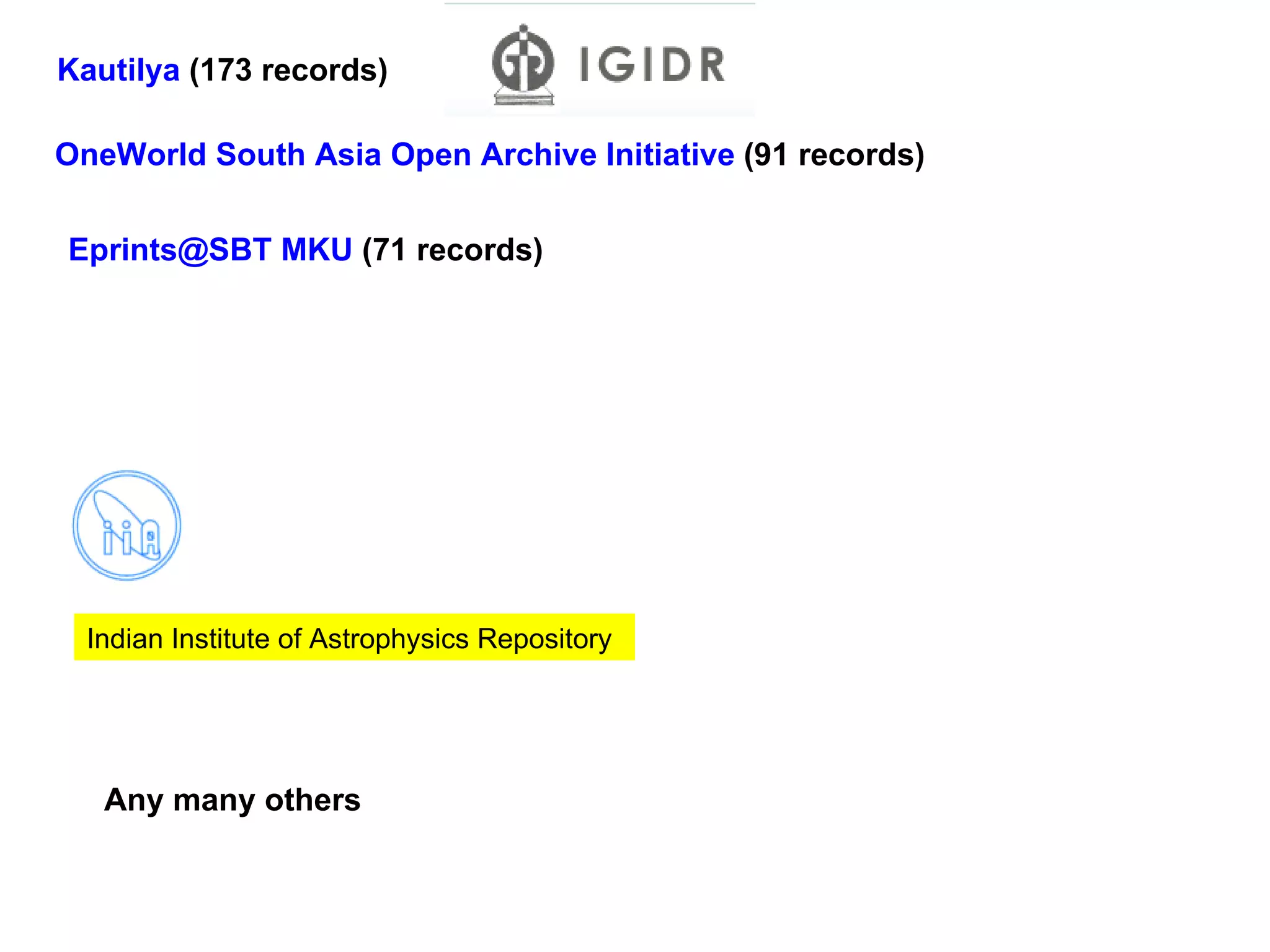 Indian Institute of Astrophysics Repository  Kautilya  (173 records) OneWorld South Asia Open Archive Initiative  (91 records) Eprints@SBT MKU  (71 records) Any many others  