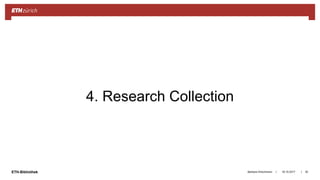 ||ETH-Bibliothek
4. Research Collection
18.10.2017Barbara Hirschmann 30
 