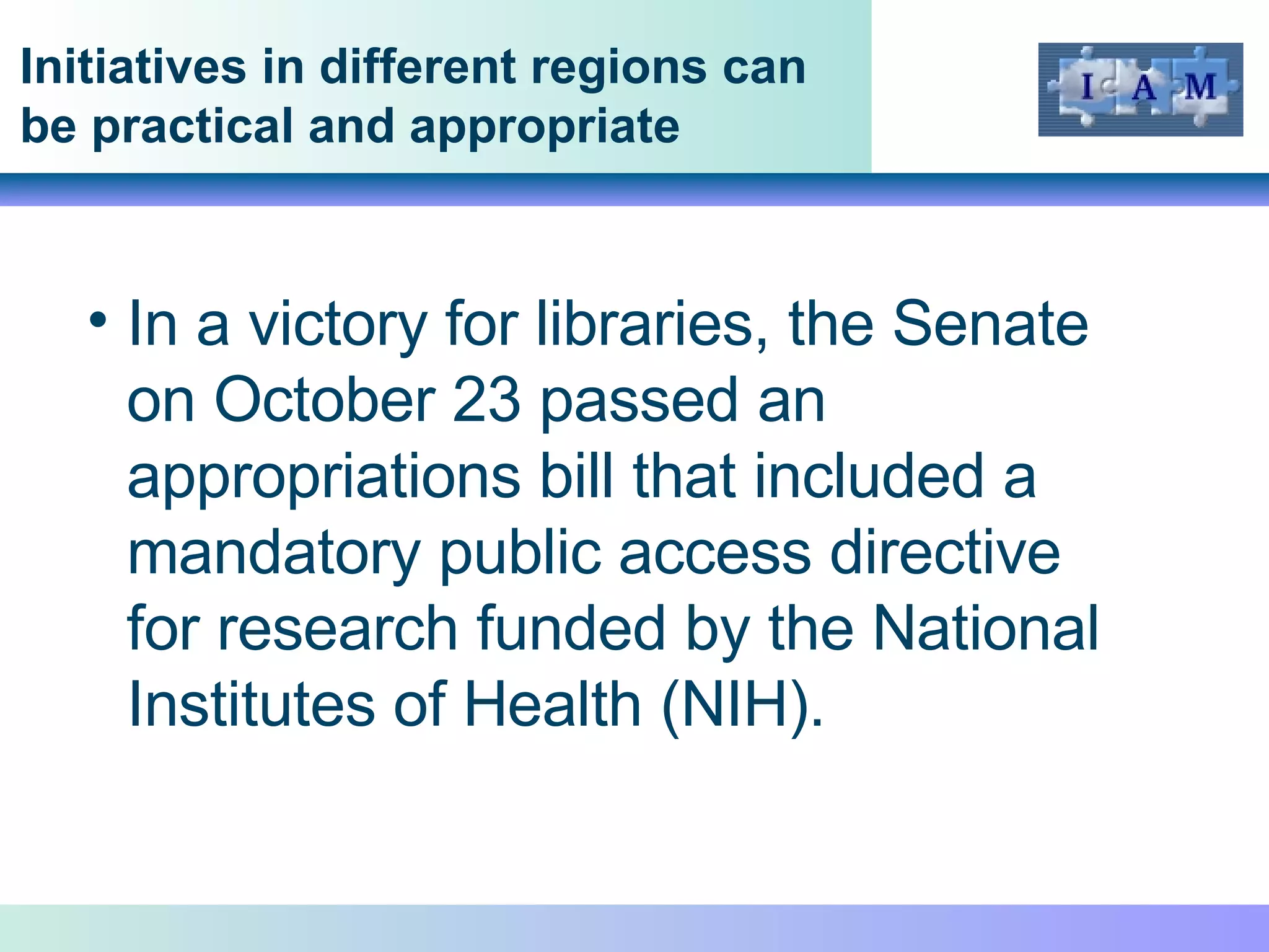 Initiatives in different regions can be practical and appropriate In a victory for libraries, the Senate on October 23 passed an appropriations bill that included a mandatory public access directive for research funded by the National Institutes of Health (NIH). 