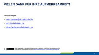 VIELEN DANK FÜR IHRE AUFMERKSAMKEIT!
33
Heinz Pampel
§  heinz.pampel@os.helmholtz.de
§  http://os.helmholtz.de
§  https://twitter.com/helmholtz_os
Alle Texte dieser Präsentation, ausgenommen Zitate, sind unter einem Namensnennung 4.0
International Lizenzvertrag lizenziert: https://creativecommons.org/licenses/by/4.0/deed.de
 