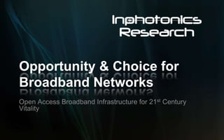 Opportunity & Choice for Broadband Networks Open Access Broadband Infrastructure for 21st Century Vitality 