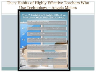 The 7 Habits of Highly Effective Teachers Who
       Use Technology – Angela Meiers
 