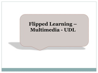 Flipped Learning –
Multimedia - UDL
 