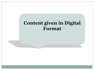 Content given in Digital
       Format
 
