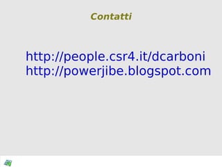 Contatti http://people.csr4.it/dcarboni http://powerjibe.blogspot.com 