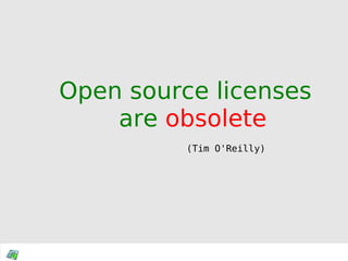 Open source licenses are  obsolete (Tim O'Reilly) 