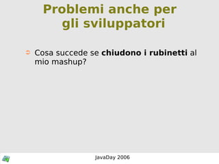 Problemi anche per gli sviluppatori Cosa succede se  chiudono i rubinetti  al mio mashup? 