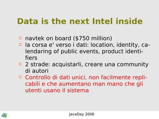 Data is the next Intel inside navtek on board ($750 million) la corsa e' verso i dati: location, identity, calendaring of public events, product identifiers 2 strade: acquistarli, creare una community di autori Controllo di dati unici, non facilmente replicabili e che aumentano man mano che gli utenti usano il sistema 