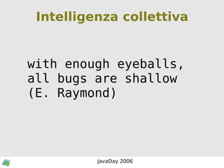 Intelligenza collettiva with enough eyeballs,  all bugs are shallow  (E. Raymond) 