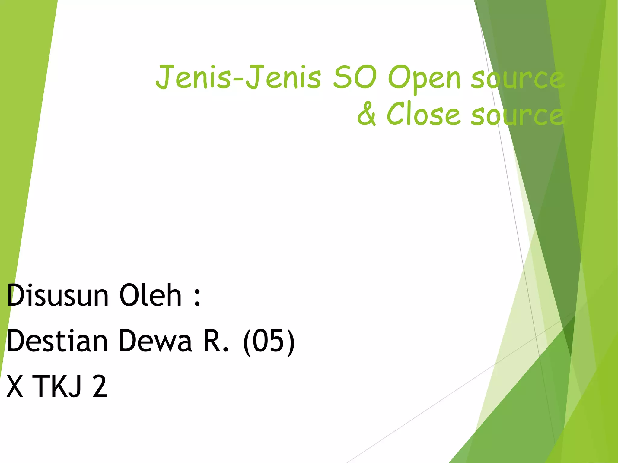 Jenis-Jenis SO Open source
& Close source
Disusun Oleh :
Destian Dewa R. (05)
X TKJ 2
 