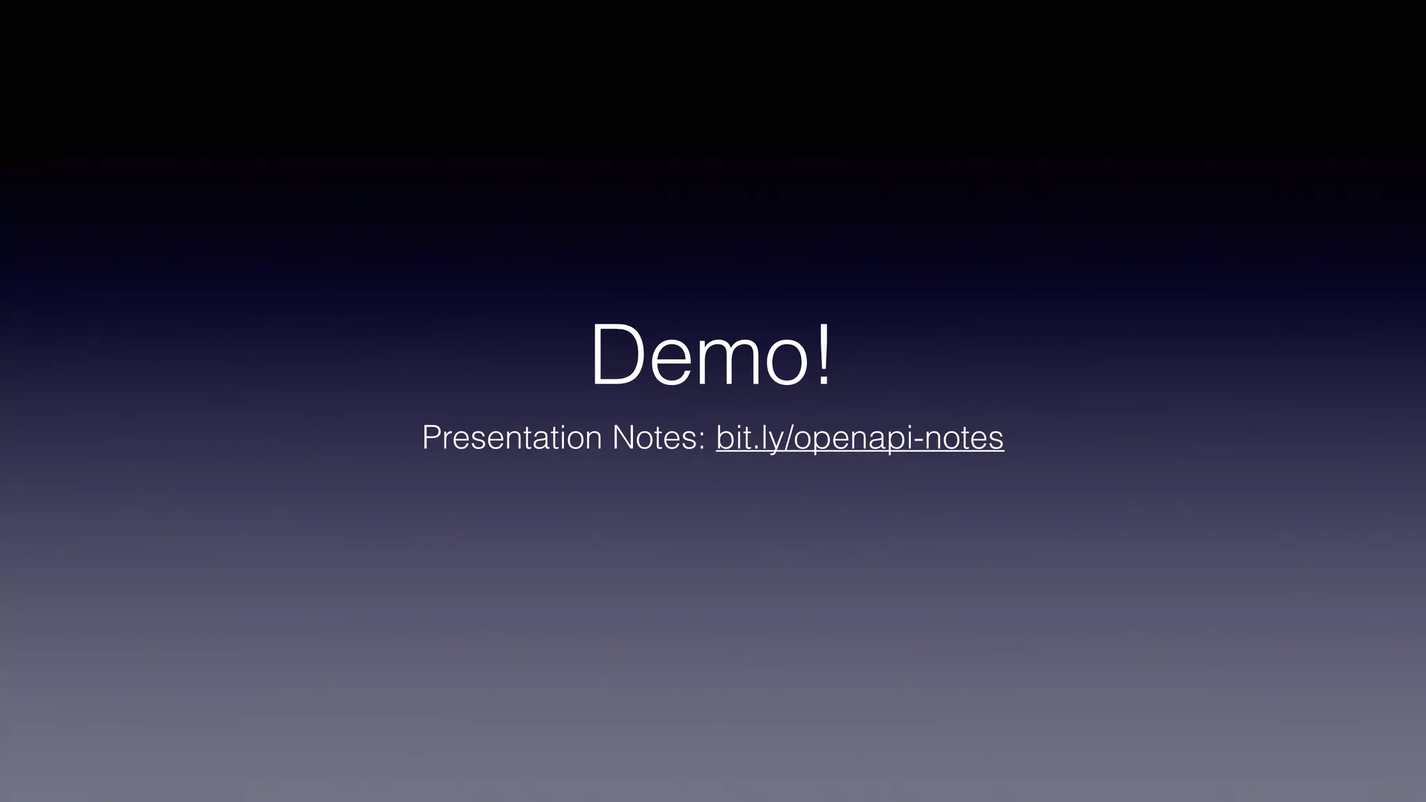 Demo!
Presentation Notes: bit.ly/openapi-notes
 