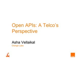 Open APIs: A Telco’s
Perspective

Asha Vellaikal
Orange Labs
