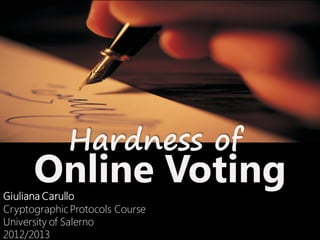 Online VotingGiuliana Carullo
Cryptographic Protocols Course
University of Salerno
2012/2013
Hardness of
 