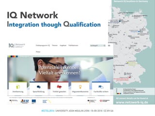 IQ Network
Integration though Qualiﬁcation
#ECTEL2016 | UNIVERSITY JEAN MOULIN LYON | 16-09-2016 | CC BY-SA
 