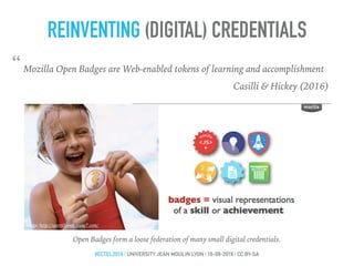 REINVENTING (DIGITAL) CREDENTIALS
“Mozilla Open Badges are Web-enabled tokens of learning and accomplishment
Casilli & Hickey (2016)
Image: http://sportthieme.scene7.com/
Open Badges form a loose federation of many small digital credentials.
#ECTEL2016 | UNIVERSITY JEAN MOULIN LYON | 16-09-2016 | CC BY-SA
 