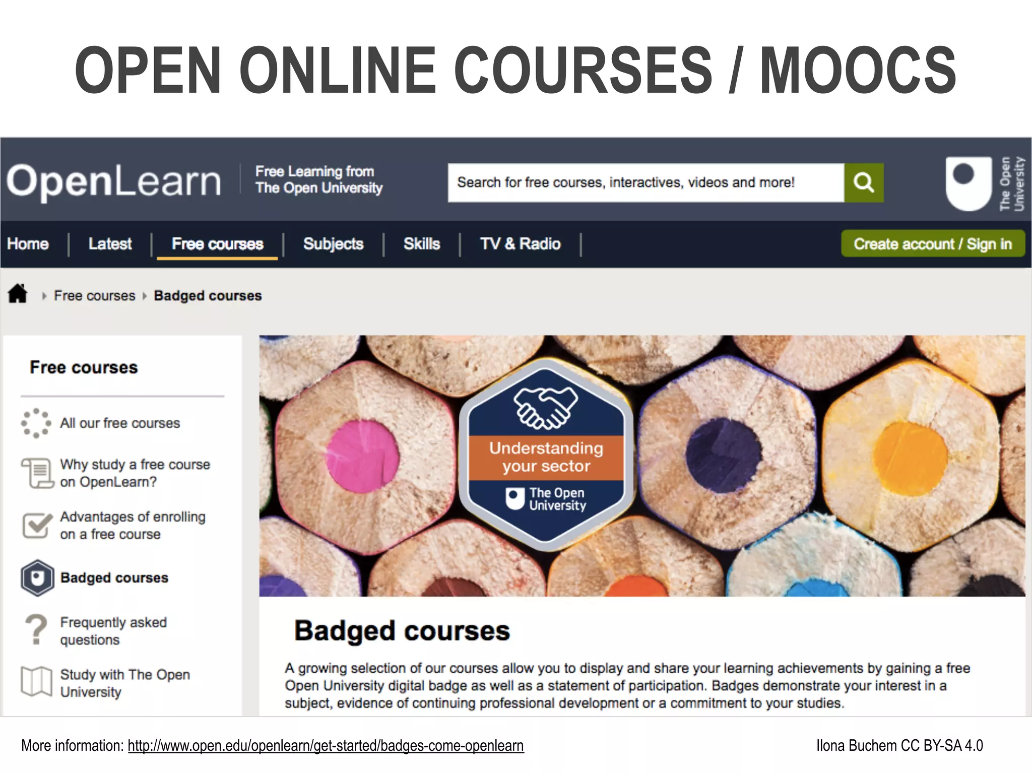 More information: http://www.open.edu/openlearn/get-started/badges-come-openlearn Ilona Buchem CC BY-SA 4.0
OPEN ONLINE COURSES / MOOCS
 