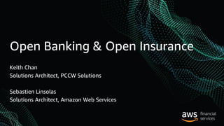 Open Banking & Open Insurance
Keith Chan
Solutions Architect, PCCW Solutions
Sebastien Linsolas
Solutions Architect, Amazon Web Services
 