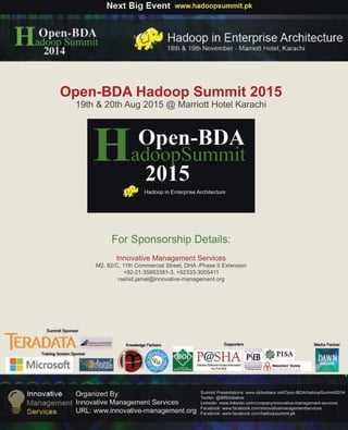 Open-BDAHadoopSummit2015
19th&20thAug2015@ MarriottHotelKarachi
ForSponsorshipDetails:
InnovativeManagementServices
M2,82/C,11thCommercialStreet,DHA-PhaseIIExtension
+92-21-35883381-3,+92333-3005411
rashid.jamal@innovative-management.org
 