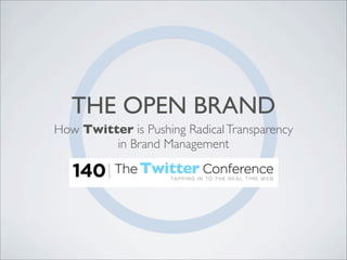 THE OPEN BRAND
How Twitter is Pushing Radical Transparency
         in Brand Management
 