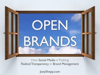 OPEN
 BRANDS
        How Social Media is Pushing
Radical Transparency in Brand Management

             JoeyShepp.com
 