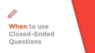 When to use
Closed-Ended
Questions
 