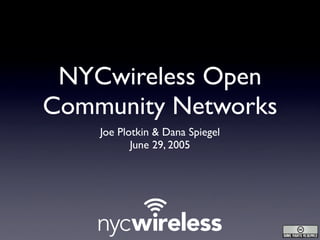 NYCwireless Open
Community Networks
    Joe Plotkin & Dana Spiegel
           June 29, 2005