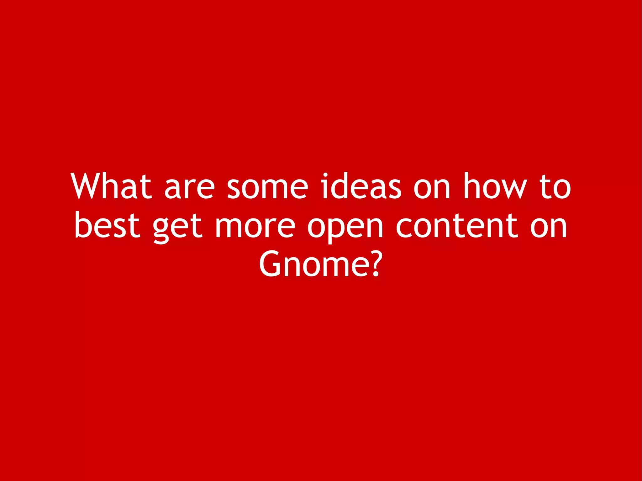 What are some ideas on how to best get more open content on Gnome? 