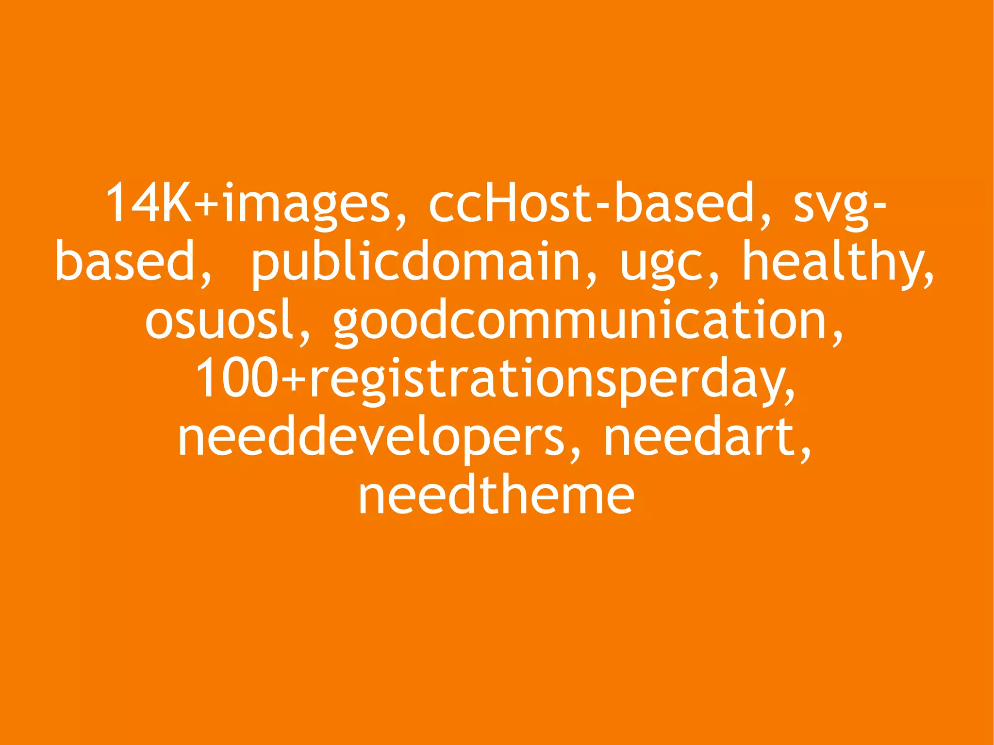 14K+images, ccHost-based, svg-based,  publicdomain, ugc, healthy, osuosl, goodcommunication, 100+registrationsperday, needdevelopers, needart, needtheme 