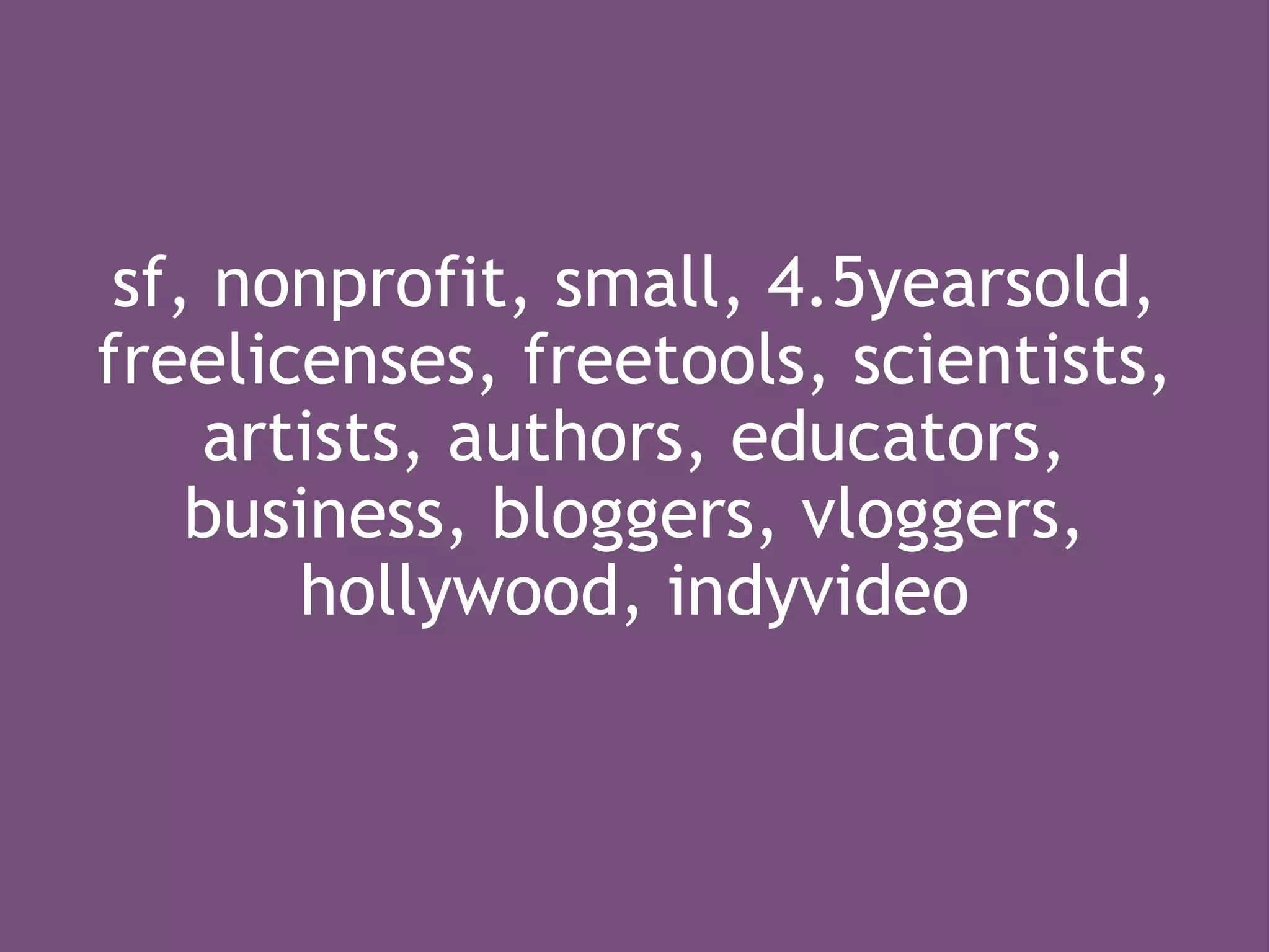 sf, nonprofit, small, 4.5yearsold, freelicenses, freetools, scientists, artists, authors, educators, business, bloggers, vloggers, hollywood, indyvideo 