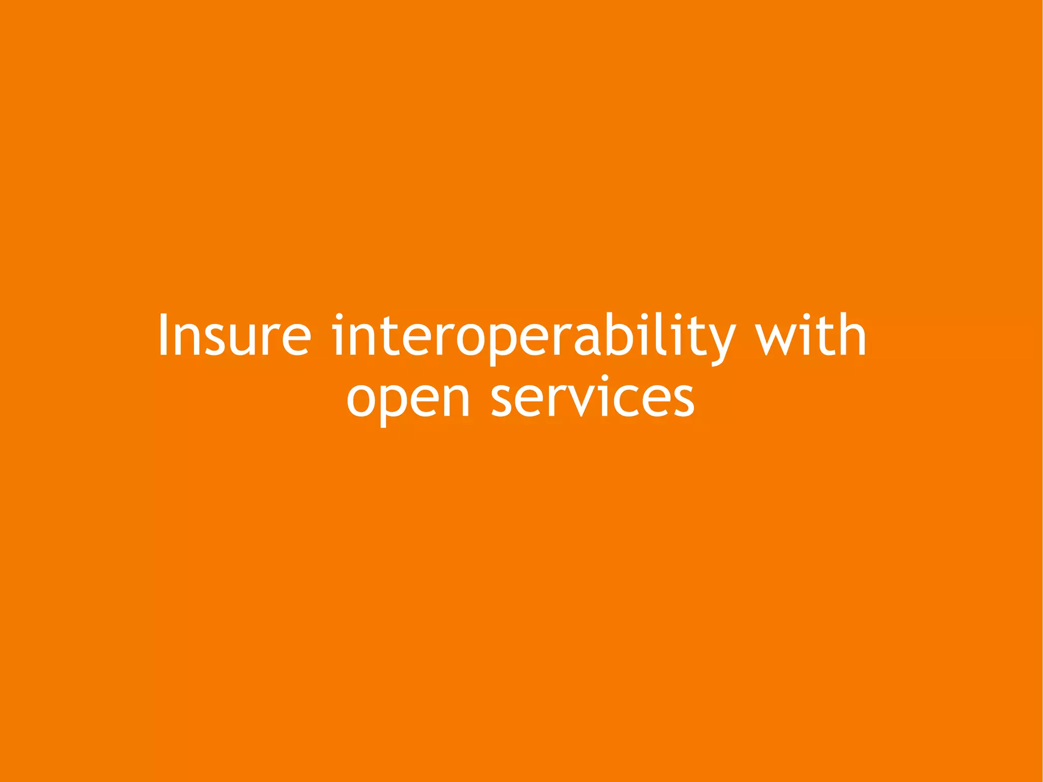 Insure interoperability with  open services 