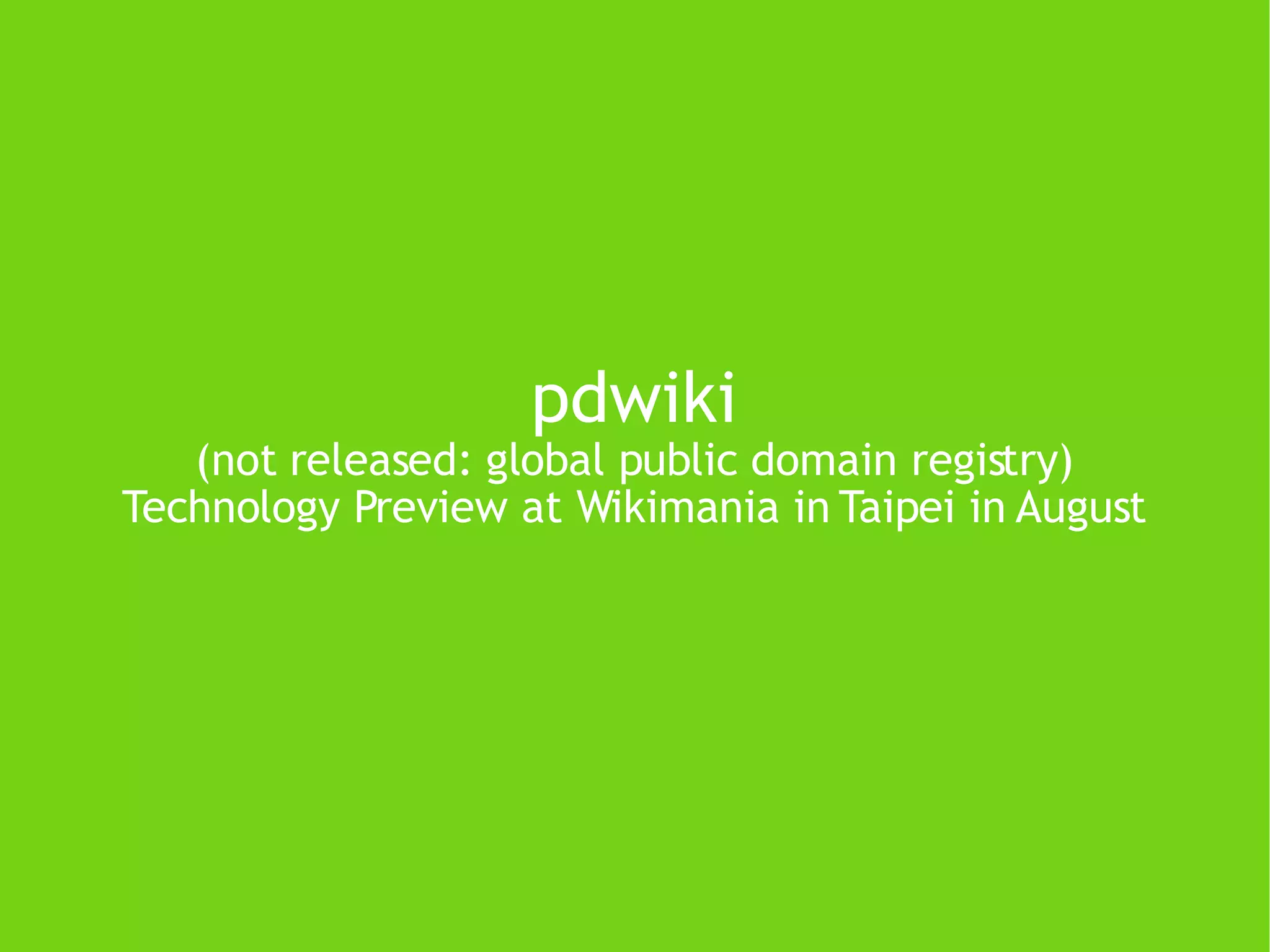 pdwiki (not released: global public domain registry) Technology Preview at Wikimania in Taipei in August 