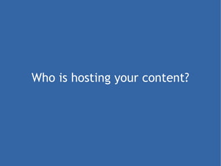 Who is hosting your content? 