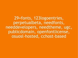 29+fonts, 123logoentries, perpetualbeta, needfonts, needdevelopers, needtheme, ugc, publicdomain, openfontlicense, osuosl-hosted, cchost-based 