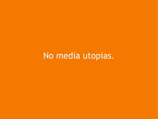 No media utopias. 
