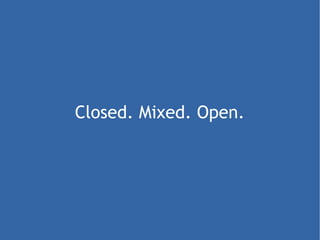 Closed. Mixed. Open. 