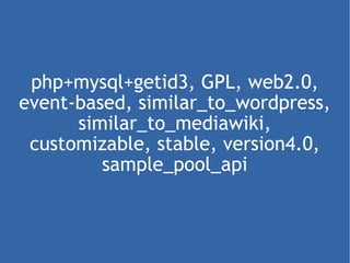 php+mysql+getid3, GPL, web2.0, event-based, similar_to_wordpress, similar_to_mediawiki, customizable, stable, version4.0, ...