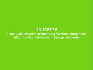 liblicense http://wiki.creativecommons.org/Desktop_Integration http://wiki.creativecommons.org/Liblicense 
