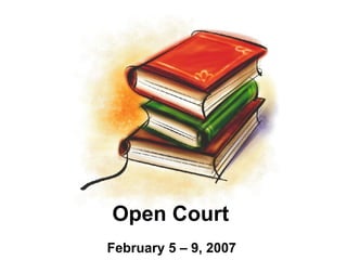 Open Court  February 5 – 9, 2007  
