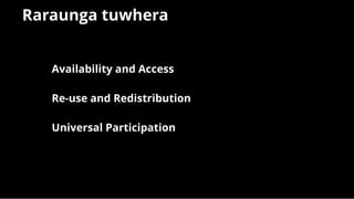 Raraunga tuwheraRaraunga tuwhera
 
Availability and AccessAvailability and Access
 
Re-use and RedistributionRe-use and Redistribution
 
Universal ParticipationUniversal Participation
 