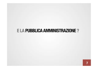 E LA PUBBLICA AMMINISTRAZIONE ?




                                   7
 