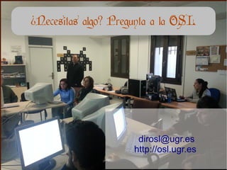 ¿Necesitas algo? Pregunta a la OSL

dirosl@ugr.es
http://osl.ugr.es

 