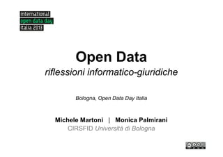 Open Data
riflessioni informatico-giuridiche

        Bologna, Open Data Day Italia



  Michele Martoni | Monica Palmirani
      CIRSFID Università di Bologna
 