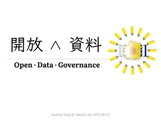 Open Data Governance
Audrey Tang @ DataSci.tw, 2015-08-23
 
