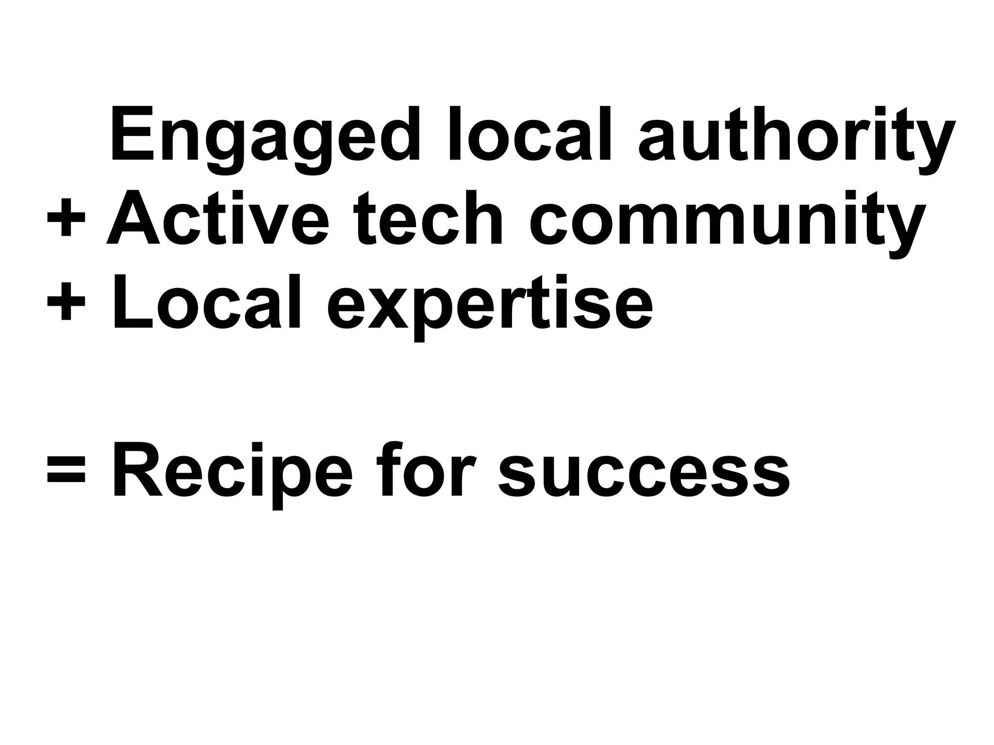 Engaged local authority
+ Active tech community
+ Local expertise
= Recipe for success
 