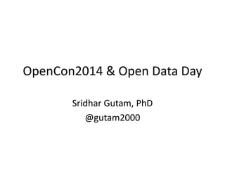 OpenCon2014 & Open Data Day
Sridhar Gutam, PhD
@gutam2000
 