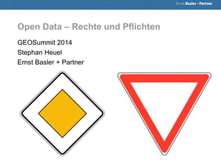 Open Data – Rechte und Pflichten
GEOSummit 2014
Stephan Heuel
Ernst Basler + Partner
 