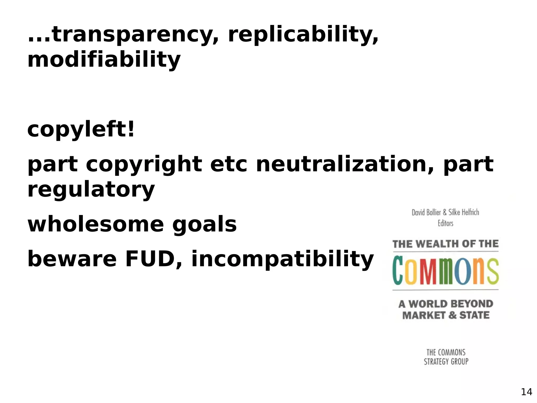 ...transparency, replicability,
modifiability


copyleft!
part copyright etc neutralization, part
regulatory
wholesome goals
beware FUD, incompatibility




                                          14
 