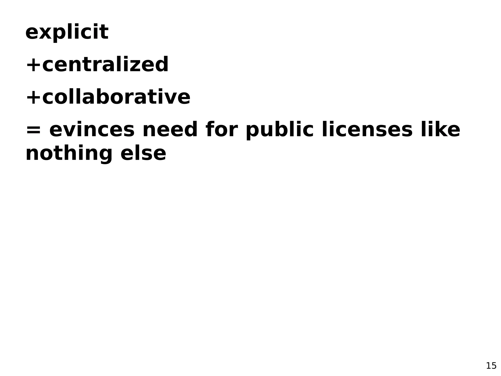 explicit
+centralized
+collaborative
= evinces need for public licenses like
nothing else




                                          15
 