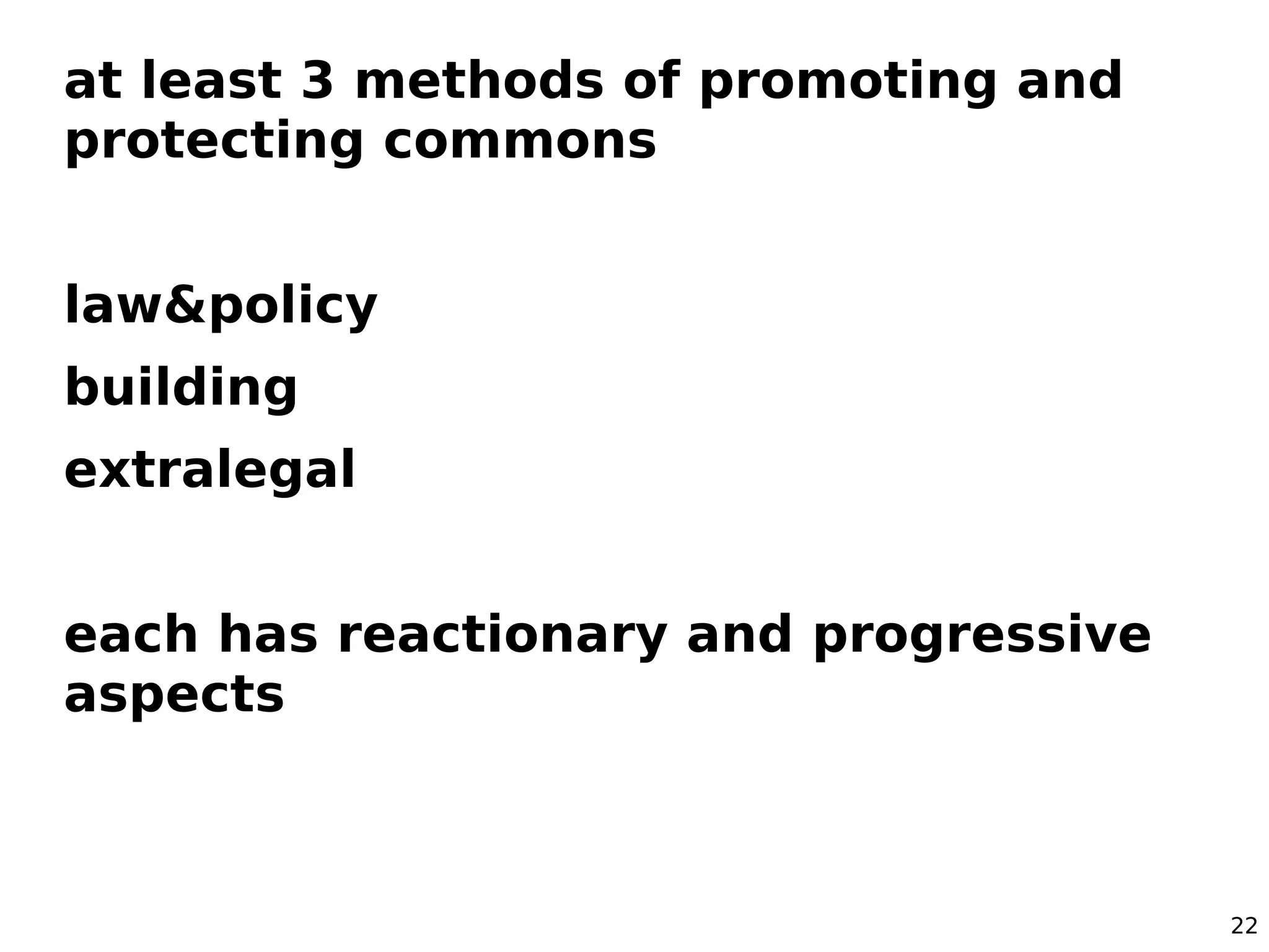 at least 3 methods of promoting and
protecting commons


law&policy
building
extralegal


each has reactionary and progressive
aspects



                                       22
 